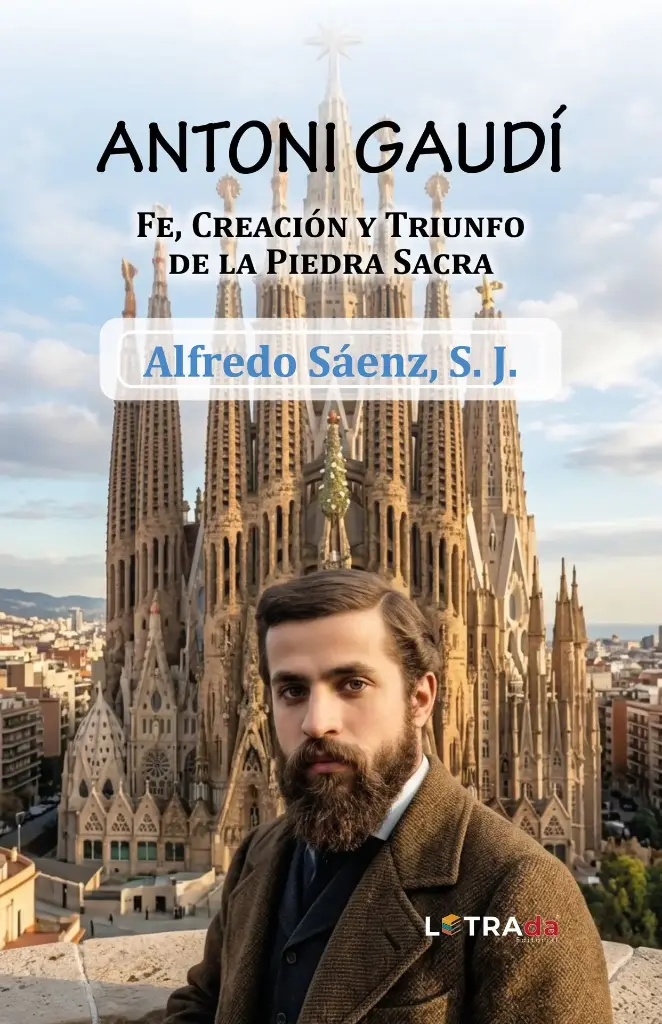 ANTONI GAUDÍ. Fe, Creación y Triunfo de la Piedra Sacra